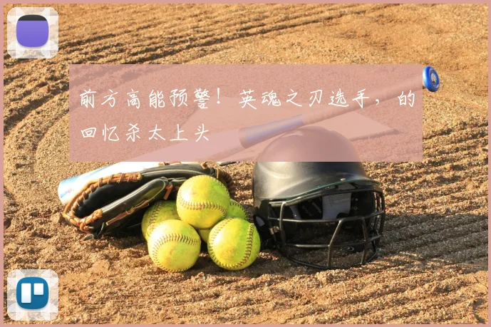 前方高能预警！英魂之刃选手，的回忆杀太上头