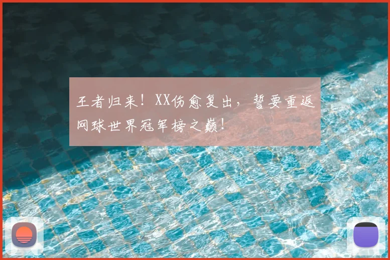 王者归来！XX伤愈复出，誓要重返网球世界冠军榜之巅！