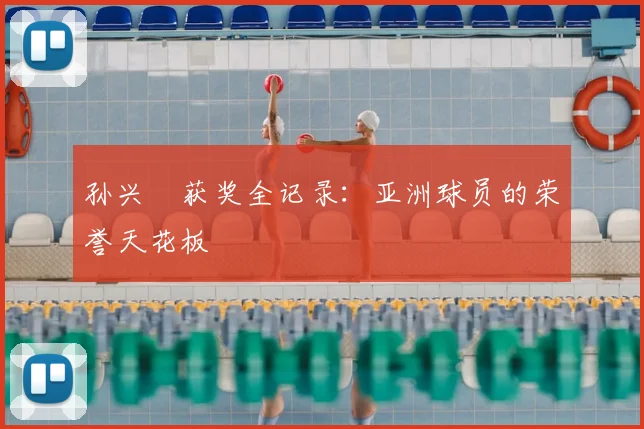 孙兴慜获奖全记录：亚洲球员的荣誉天花板