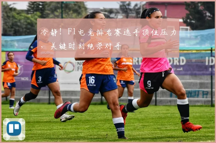 冷静！F1电竞排名赛选手顶住压力，关键时刻绝杀对手