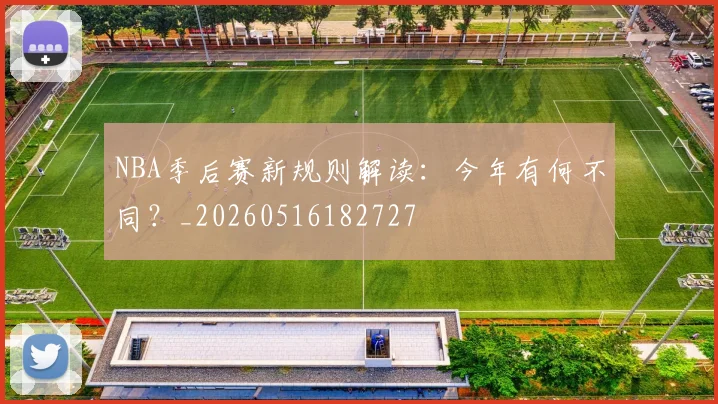 NBA季后赛新规则解读：今年有何不同？_20260516182727